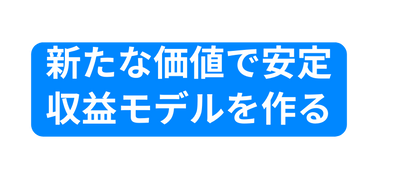 新たな価値で安定収益モデルを作る